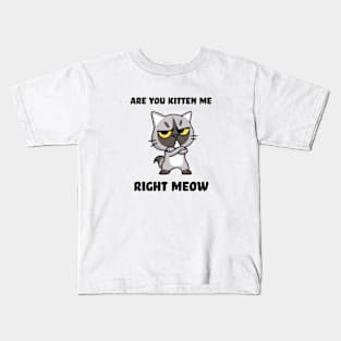 Are you kitten me right meow Kids T-Shirt